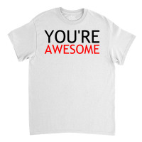 You're Awesome Classic T-shirt | Artistshot