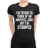 I'm Stumped Ampu Joke Missing A Leg Humor Prosthetic Ladies Fitted T-shirt | Artistshot