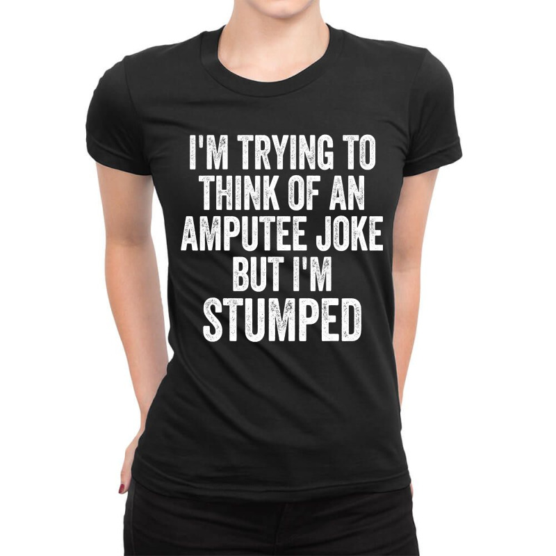 I'm Stumped Ampu Joke Missing A Leg Humor Prosthetic Ladies Fitted T-Shirt by CUSER3772 | Artistshot