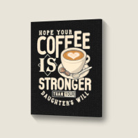 Funny Strong Coffee Mom Dad Daughter Will Shirt Parenting Portrait Canvas Print | Artistshot