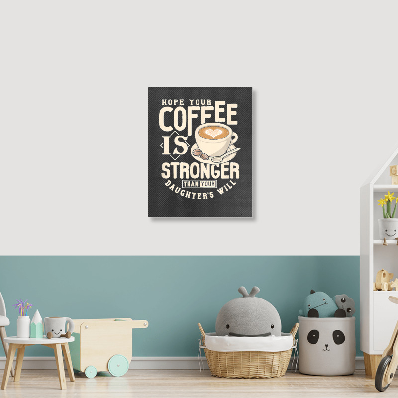 Funny Strong Coffee Mom Dad Daughter Will Shirt Parenting Portrait Canvas Print | Artistshot