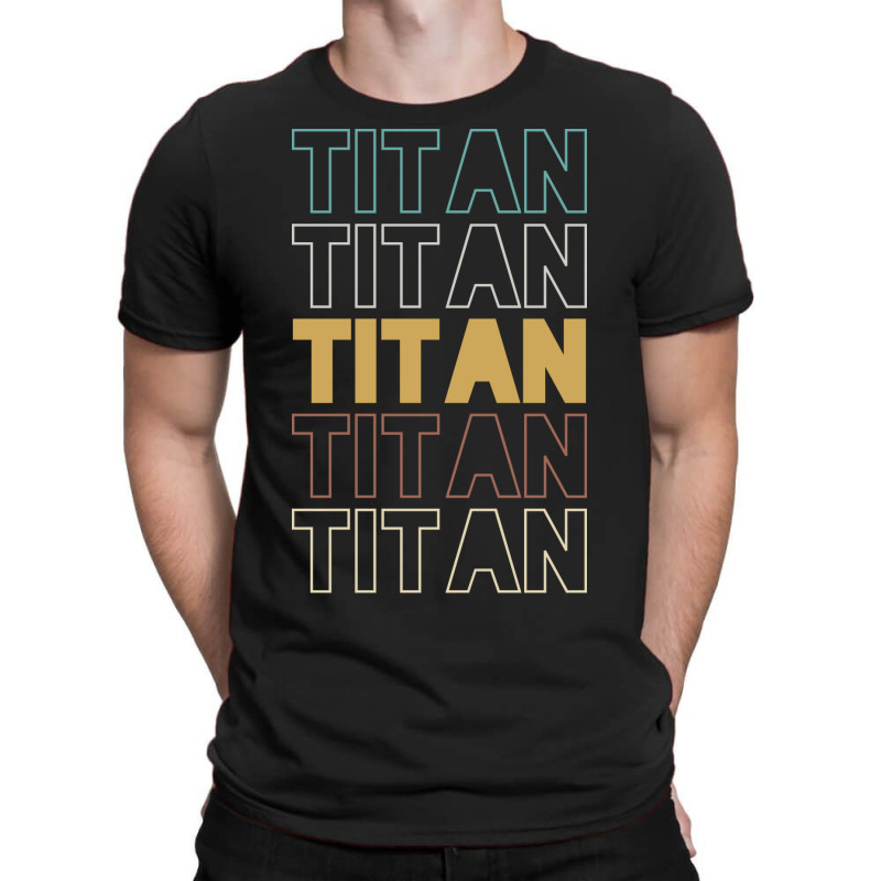 Titan Titan Titan Titan Titan T-shirt | Artistshot