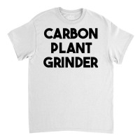 Carbon Plant Grinder T Shirt Classic T-shirt | Artistshot