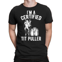 I_m A Certified Tit Puller Funny Dairy Cow Farmer Gift For Fans T-shirt | Artistshot