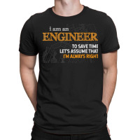 I Am An Engineer To Save Time I_m Always Right Funny Gift For Fans T-shirt | Artistshot