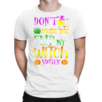 Don't Make Me Flip My Witch Switch Halloween Girl And Woman T Shirt T-shirt | Artistshot