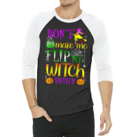 Don't Make Me Flip My Witch Switch Halloween Girl And Woman T Shirt 3/4 Sleeve Shirt | Artistshot