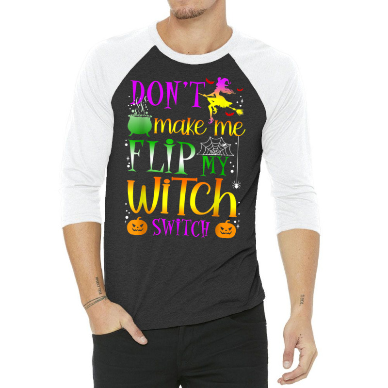 Don't Make Me Flip My Witch Switch Halloween Girl And Woman T Shirt 3/4 Sleeve Shirt by cm-arts | Artistshot