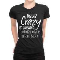 Your Crazy Is Showing You Might Want To Tuck That Back In T Shirt Ladies Fitted T-shirt | Artistshot