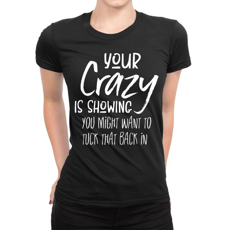 Your Crazy Is Showing You Might Want To Tuck That Back In T Shirt Ladies Fitted T-Shirt by nuzhetanopo | Artistshot