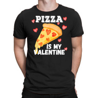 Pizza Is My Valentine Funny Italian Valentines Day Gift T-shirt | Artistshot