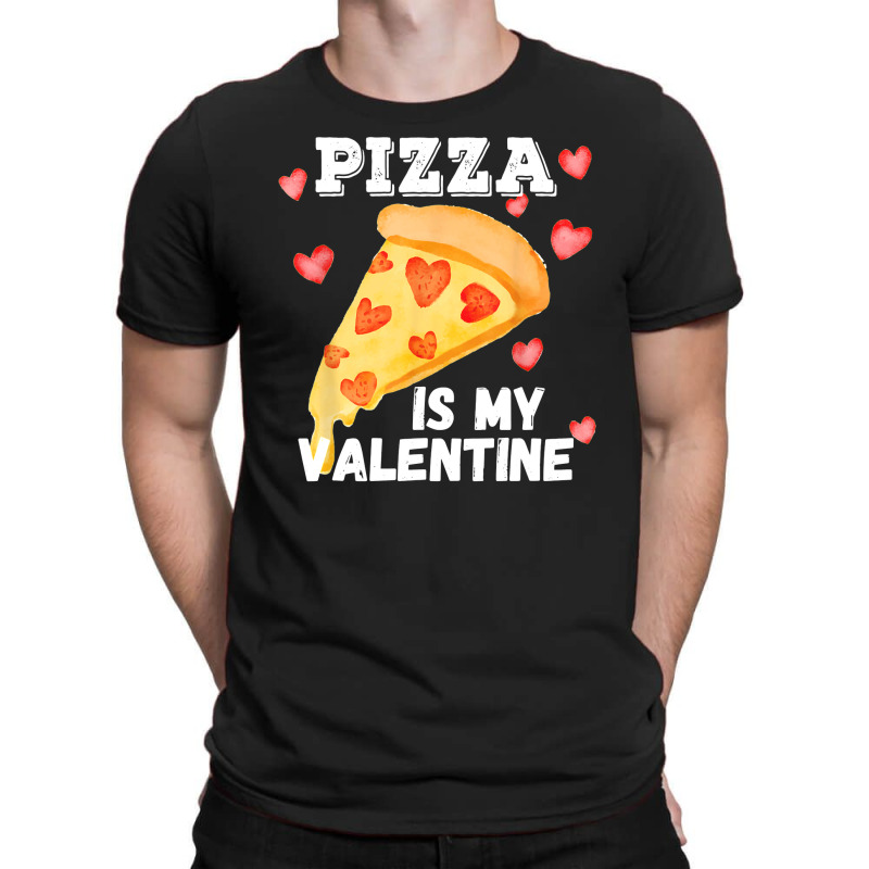 Pizza Is My Valentine Funny Italian Valentines Day Gift T-shirt | Artistshot