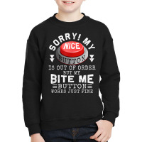 Sorry My Nice Button Is Out Of Order, But Bite Me Works Fine T Shirt Youth Sweatshirt | Artistshot