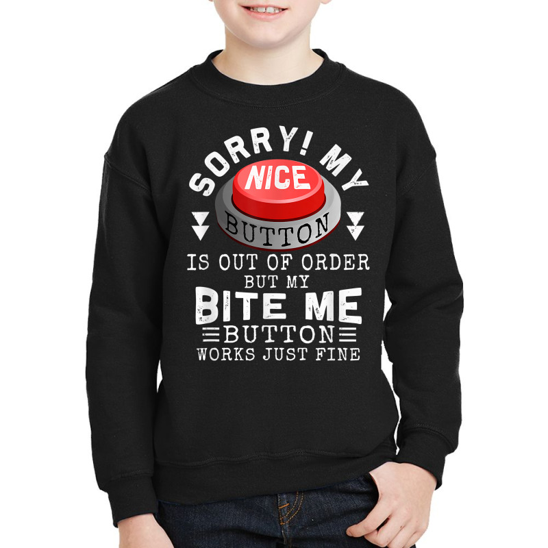 Sorry My Nice Button Is Out Of Order, But Bite Me Works Fine T Shirt Youth Sweatshirt by chicoavsmaydav | Artistshot