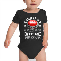 Sorry My Nice Button Is Out Of Order, But Bite Me Works Fine T Shirt Baby Bodysuit | Artistshot