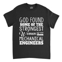 Mechanical Engineer Funny Gift God Found Strongest Woman For Fans Classic T-shirt | Artistshot