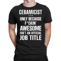 Gift For F Ckin' Awesome Ceramicist T-shirt | Artistshot