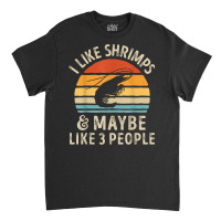 I Like Shrimps And Maybe 3 People Sea Animal Seafood Retro T Shirt Classic T-shirt | Artistshot