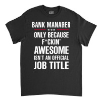 Gift For F Ckin' Awesome Bank Manager Classic T-shirt | Artistshot