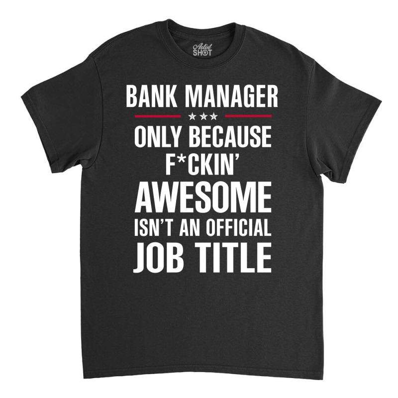 Gift For F Ckin' Awesome Bank Manager Classic T-shirt by thanchashop | Artistshot