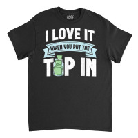 I Love It When You Put The Tip In Funny Bartender T Shirt Classic T-shirt | Artistshot