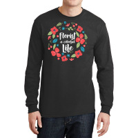 Florist Botanist Gardener Floristry Flower Arrangement Life Long Sleeve Shirts | Artistshot