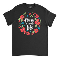 Florist Botanist Gardener Floristry Flower Arrangement Life Classic T-shirt | Artistshot