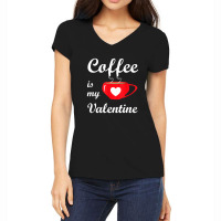 Coffee Is My Valentine   Romantic Valentines Love Women's V-neck T-shirt | Artistshot