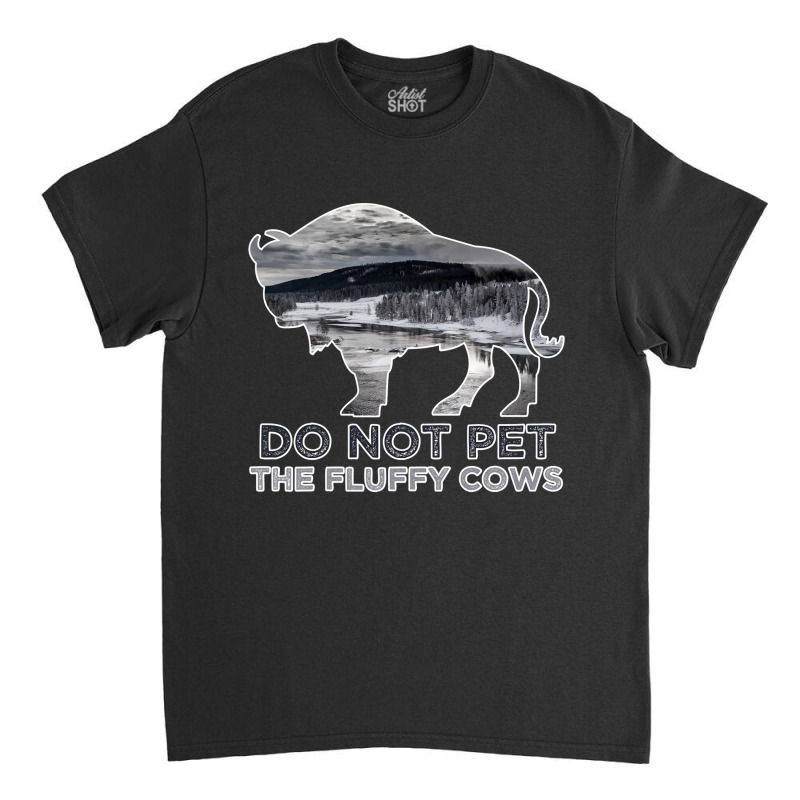 Do Not Pet The Fluffy Cows American  Bison  Funny Bison National Park Classic T-shirt by EricWade | Artistshot