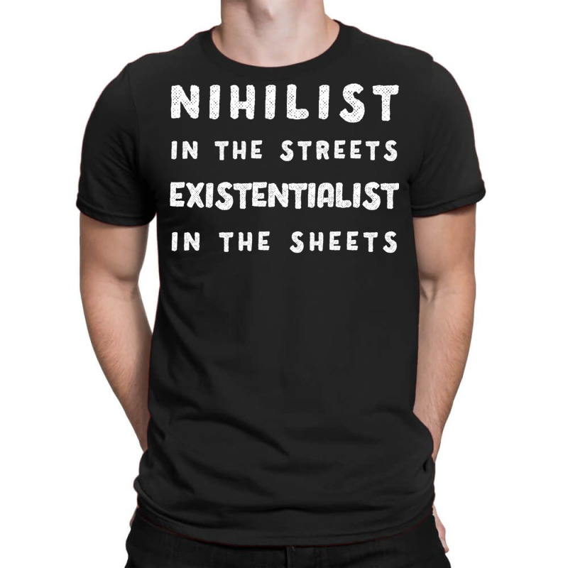 Nihilist In The Streets, Existentialist In The Sheets T-Shirt by cm-arts | Artistshot