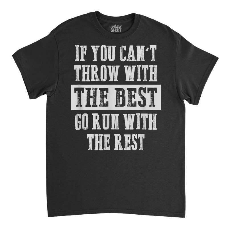 If You Can't Track And Field Shot Put Discus Thrower T Shirt Classic T-shirt by voigterannen | Artistshot