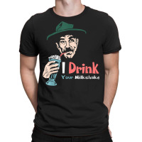 I Drink Your Milkshake I Drink It Up! T Shirt T-shirt | Artistshot