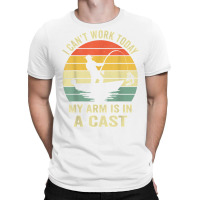 Men Can't Work Today My Arm Is In A Cast Shirt Funny Fishing T Shirt T-shirt | Artistshot