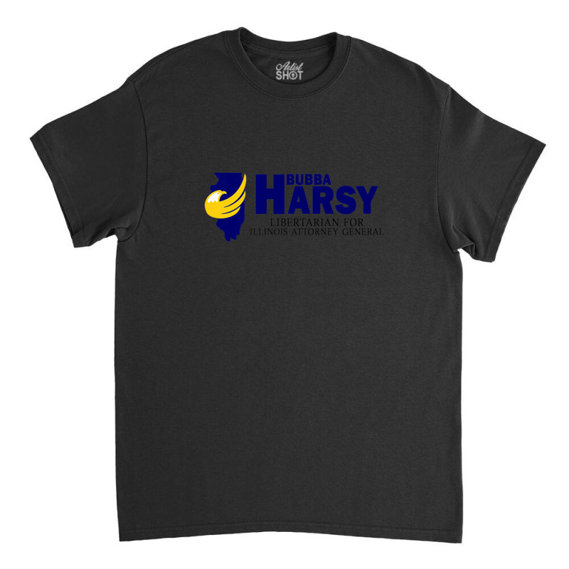 Bubba Harsy - Libertarian For Illinois Attorney General Classic T-shirt by KadeBarry | Artistshot