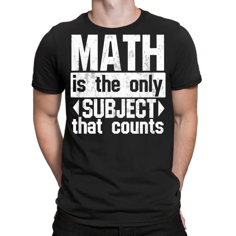 Math Is The Only Subject That Counts  Punny Tshirt For Nerds T-shirt | Artistshot