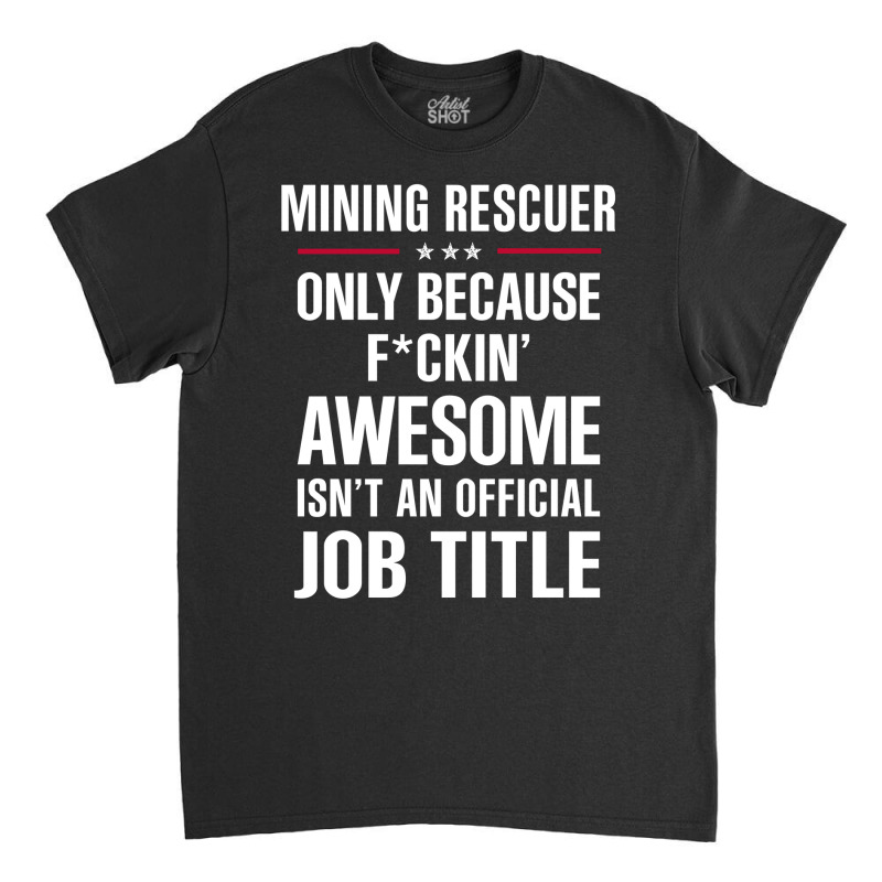 Gift For F Ckin' Awesome Mining Rescuer Classic T-shirt by thanchashop | Artistshot