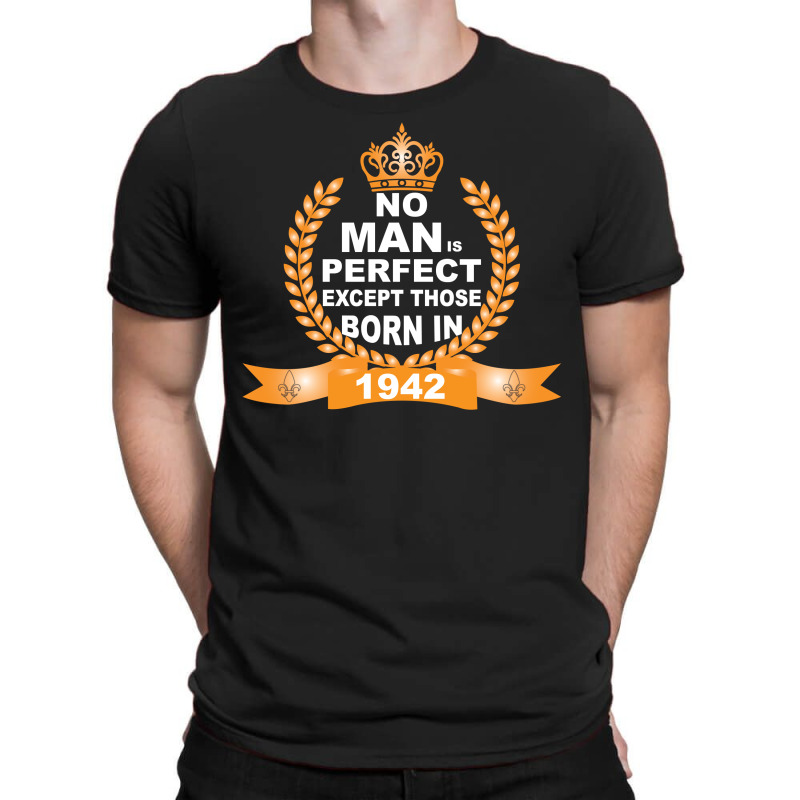 No Man Is Perfect Except Those Born In 1942 T-shirt | Artistshot