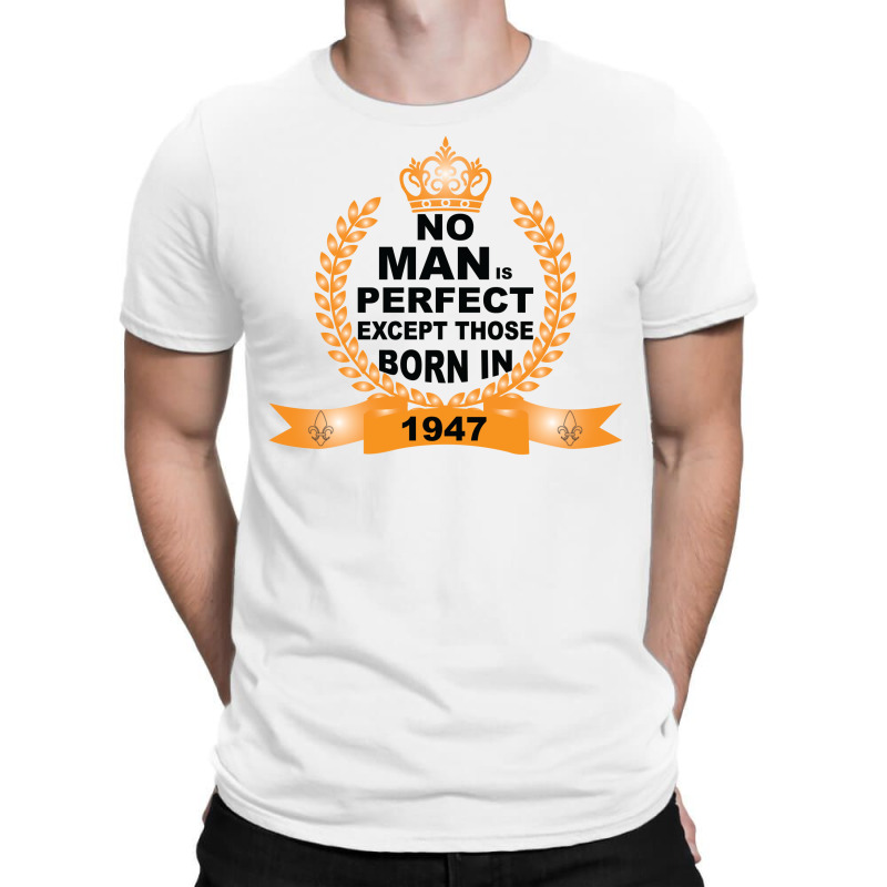 No Man Is Perfect Except Those Born In 1947 T-shirt | Artistshot