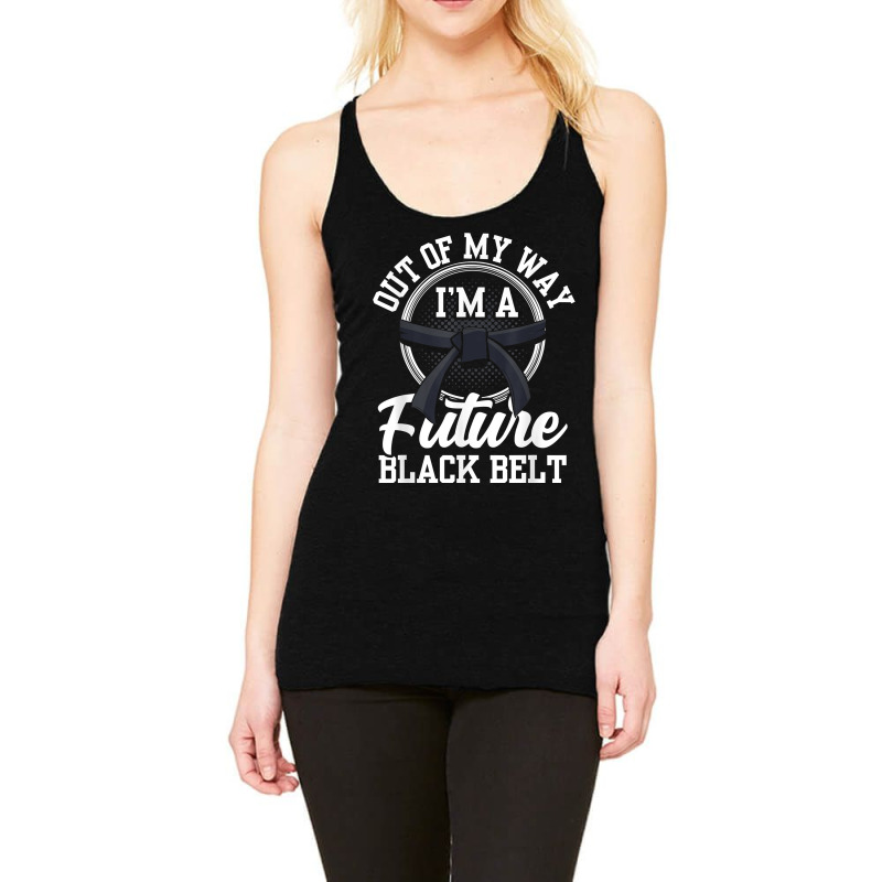 Out Of My Way I'm A Future Black Belt Martial Arts Belts For Fans Racerback Tank by DedeShawl | Artistshot