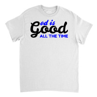 God Is Good All The Time Classic T-shirt | Artistshot