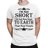 I'm Not Short I'm Just More Down To Earth Than Most People Decorate Wi T-shirt | Artistshot