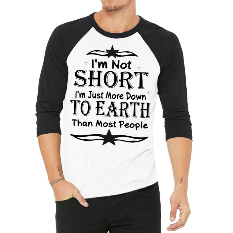 I'm Not Short I'm Just More Down To Earth Than Most People Decorate Wi 3/4 Sleeve Shirt by gladiospace | Artistshot