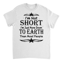 I'm Not Short I'm Just More Down To Earth Than Most People Decorate Wi Classic T-shirt | Artistshot