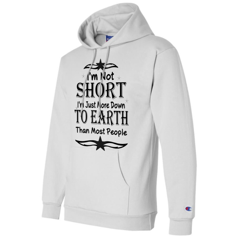 I'm Not Short I'm Just More Down To Earth Than Most People Decorate Wi Champion Hoodie by gladiospace | Artistshot