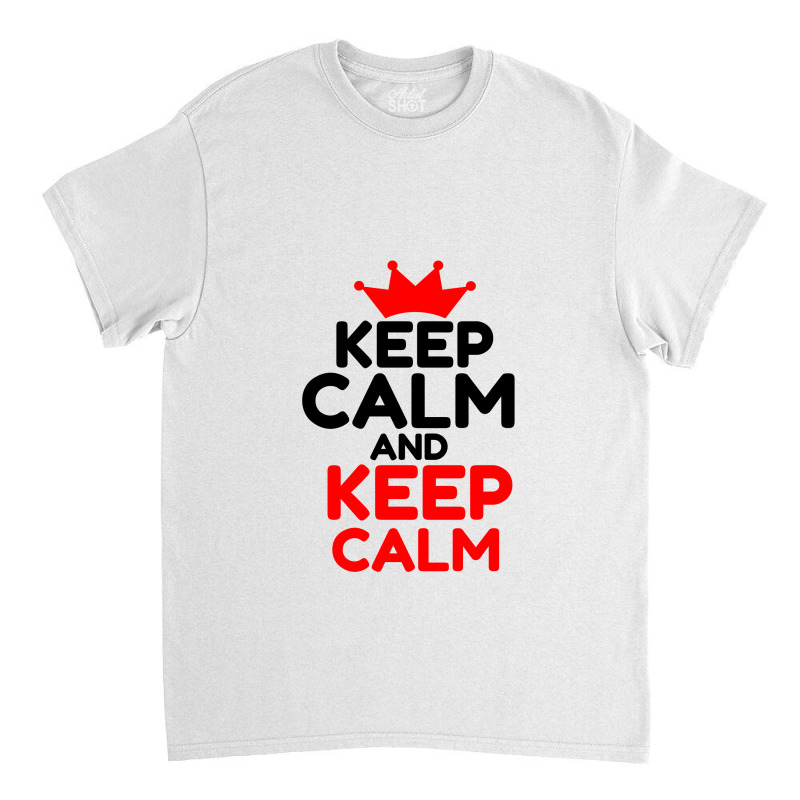 Keep Calm And Keep Calm Classic T-shirt | Artistshot