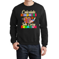 Calculate Kindness Into Every Equation Mathematicians Birthday Gifts Crewneck Sweatshirt | Artistshot