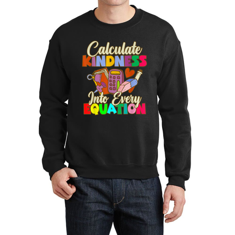 Calculate Kindness Into Every Equation Mathematicians Birthday Gifts Crewneck Sweatshirt by Aria-Proctor | Artistshot