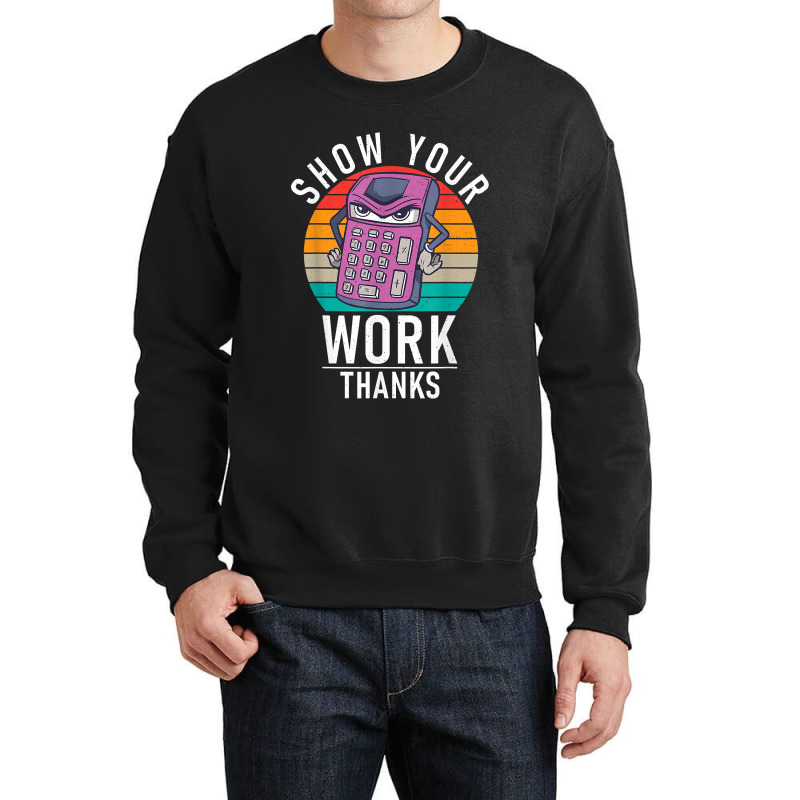 Show Your Work Thanks School Teaching Math Funny Gifts Boy Girl Crewneck Sweatshirt by Brynlee-Everett | Artistshot