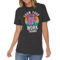 Show Your Work Thanks School Teaching Math Funny Gifts Boy Girl Vintage T-shirt | Artistshot