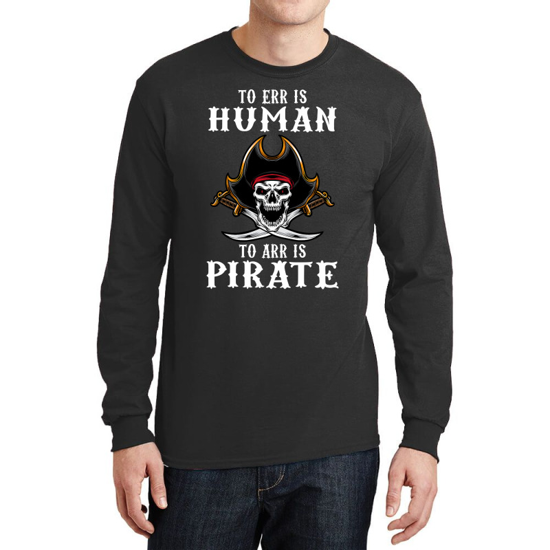 To Err Is Human To Arr Is Pirate With Skull And Cross Swords Long Sleeve Shirts | Artistshot